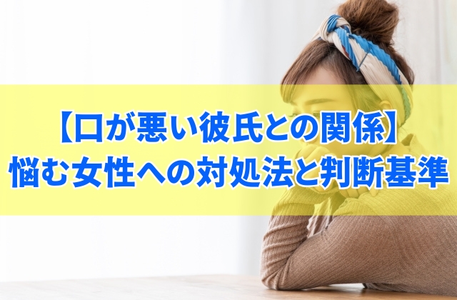口が悪い彼氏との関係に悩む女性のための対処法5選と別れるべきか迷ったときの判断基準