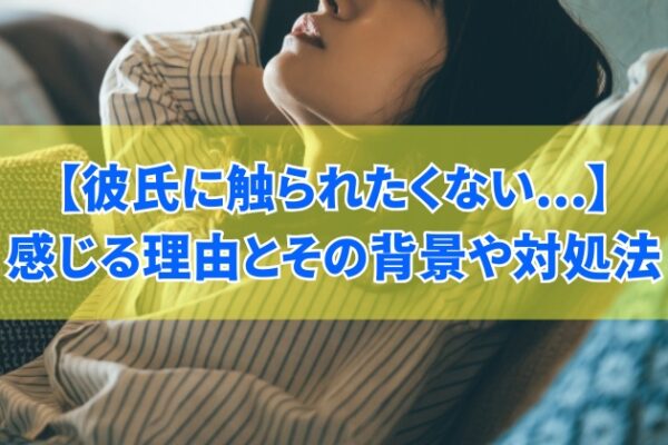 彼氏に触られたくないと感じる５つの理由とその背景【触られたくないときの伝え方と対処法】