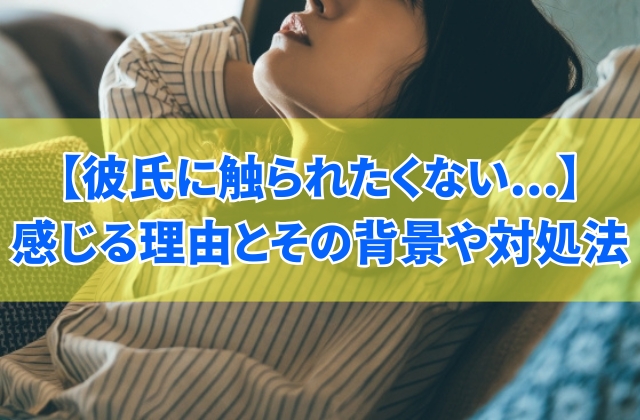 彼氏に触られたくないと感じる5つの理由とその背景【触られたくないときの伝え方と対処法】