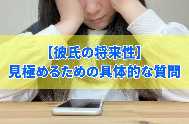 彼氏の将来性を見極めるための具体的な5つの質問と不安を感じたときの対処法