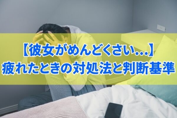 彼女がめんどくさいと感じて疲れたときの対処法５選！関係を続けるかの判断基準とストレス解消法